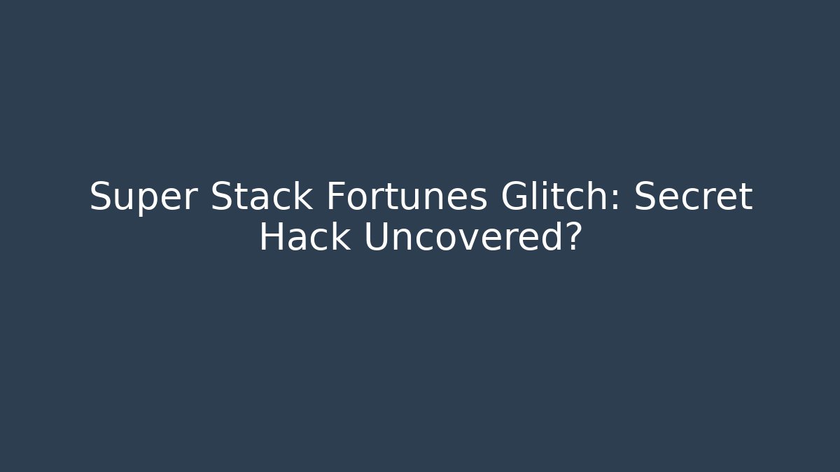 Super Stack Fortunes Glitch: Secret Hack Uncovered?