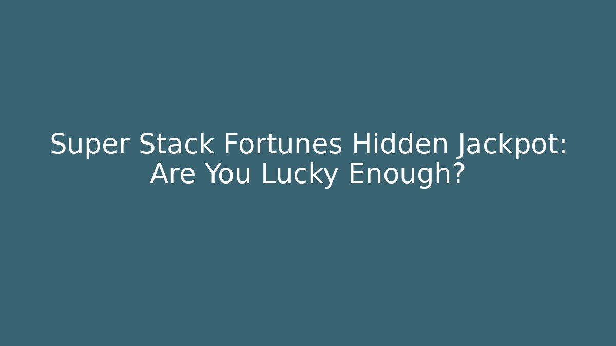 Super Stack Fortunes Hidden Jackpot: Are You Lucky Enough?