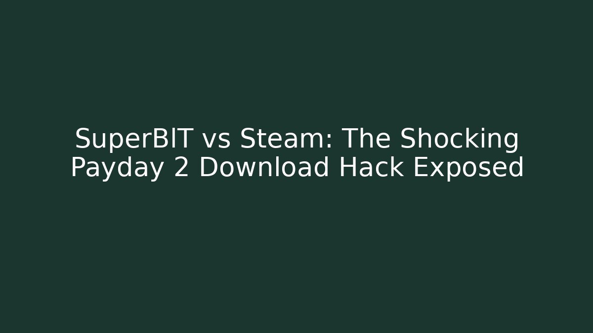 SuperBlT vs Steam: The Shocking Payday 2 Download Hack Exposed