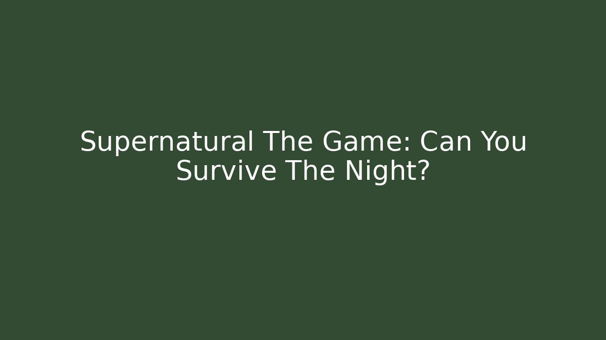 Supernatural The Game: Can You Survive The Night?