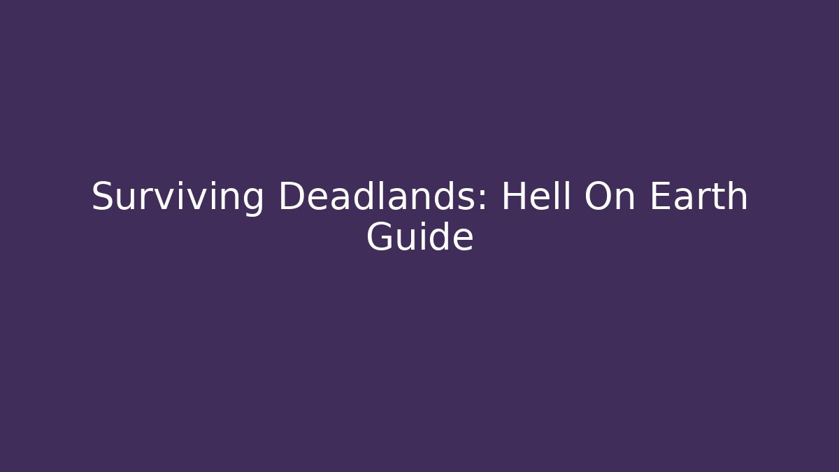Surviving Deadlands: Hell On Earth Guide