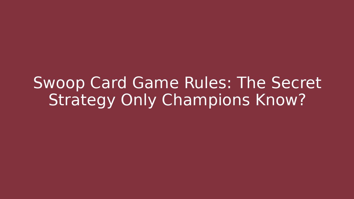 Swoop Card Game Rules: The Secret Strategy Only Champions Know?