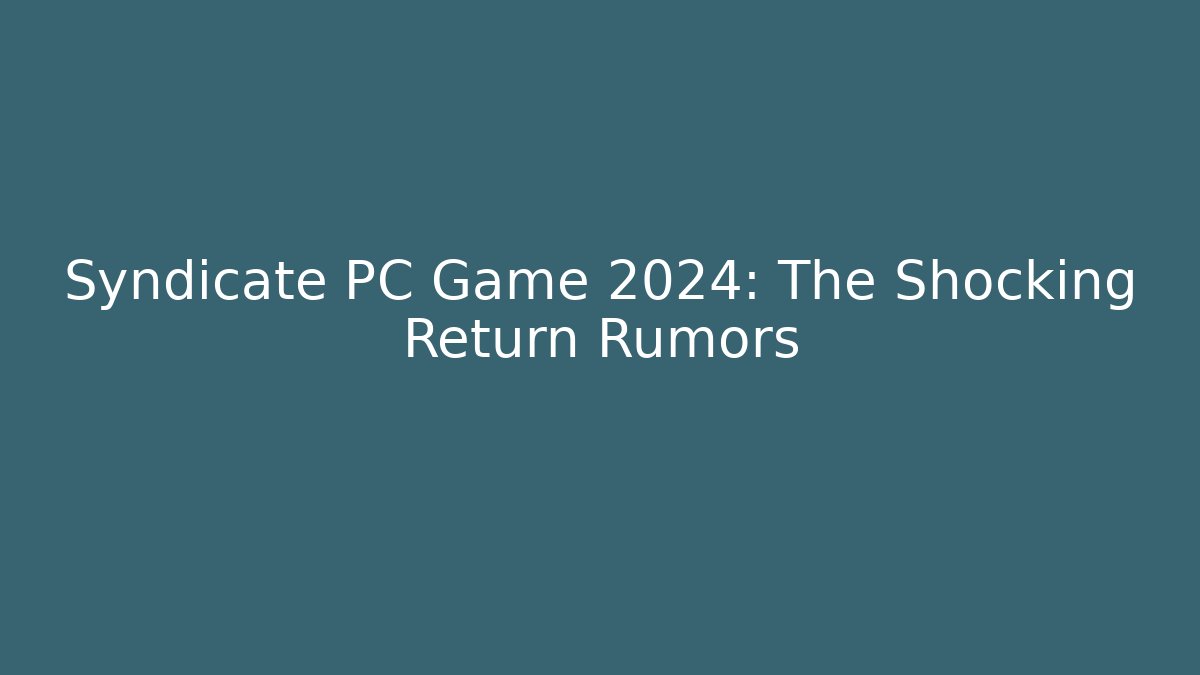 Syndicate PC Game 2024: The Shocking Return Rumors - Buddy Program