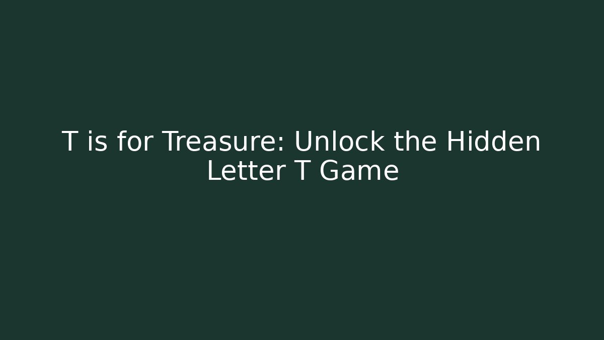 T is for Treasure: Unlock the Hidden Letter T Game