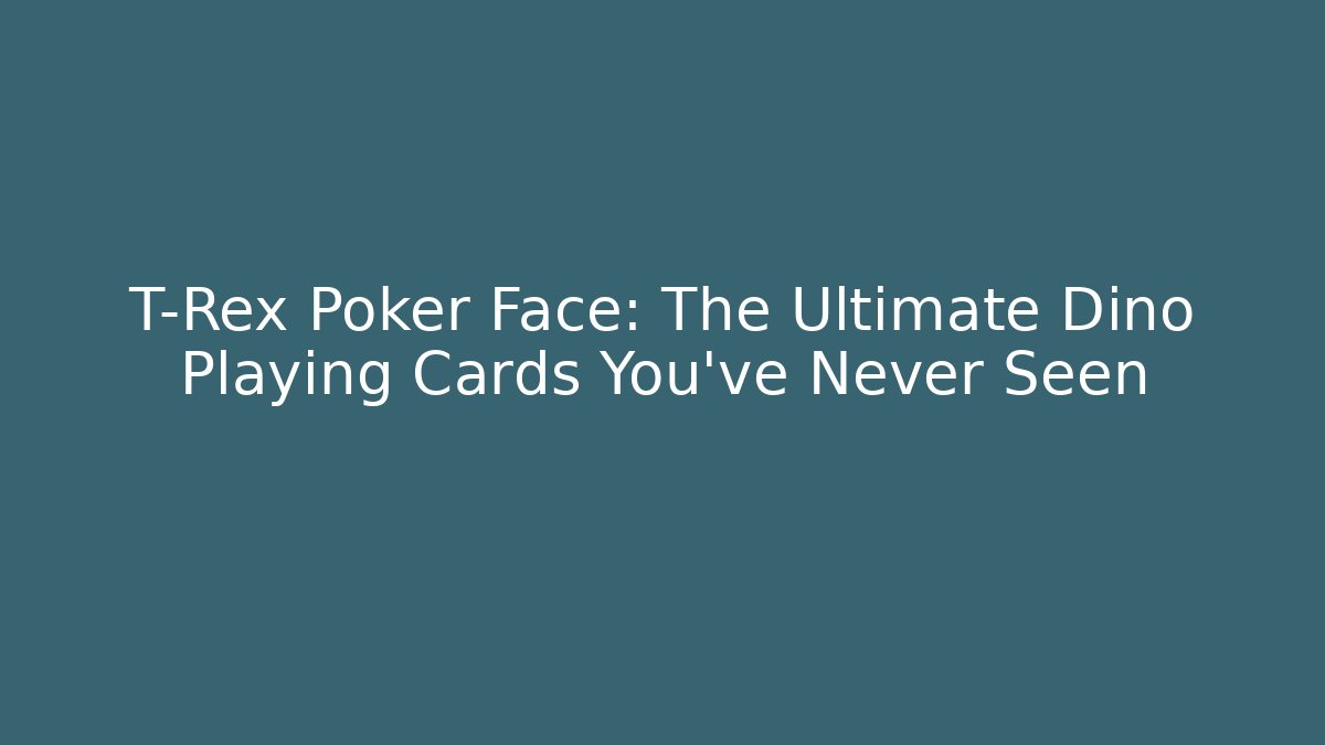T-Rex Poker Face: The Ultimate Dino Playing Cards You've Never Seen