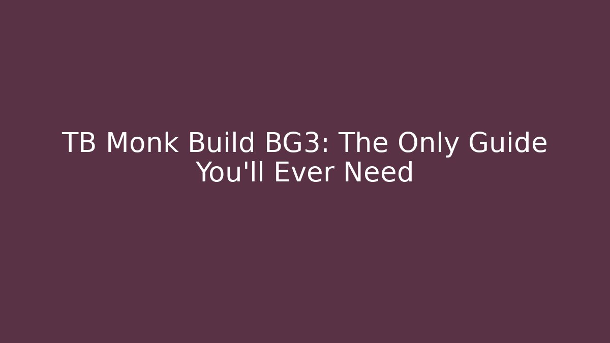TB Monk Build BG3: The Only Guide You’ll Ever Need