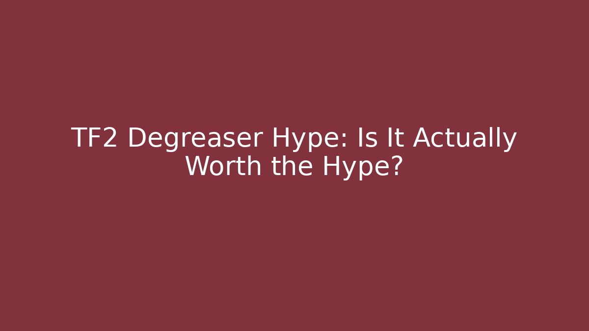 TF2 Degreaser Hype: Is It Actually Worth the Hype? - Buddy Program