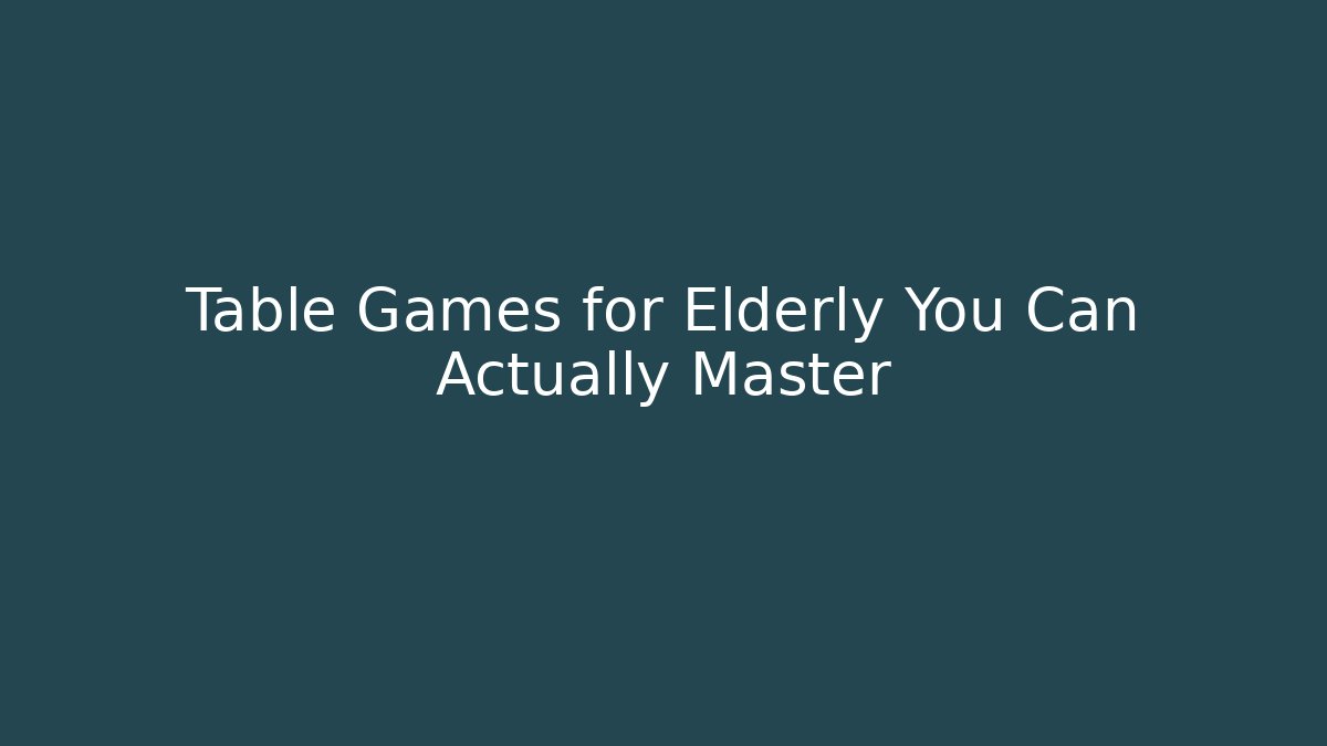 Table Games for Elderly You Can Actually Master