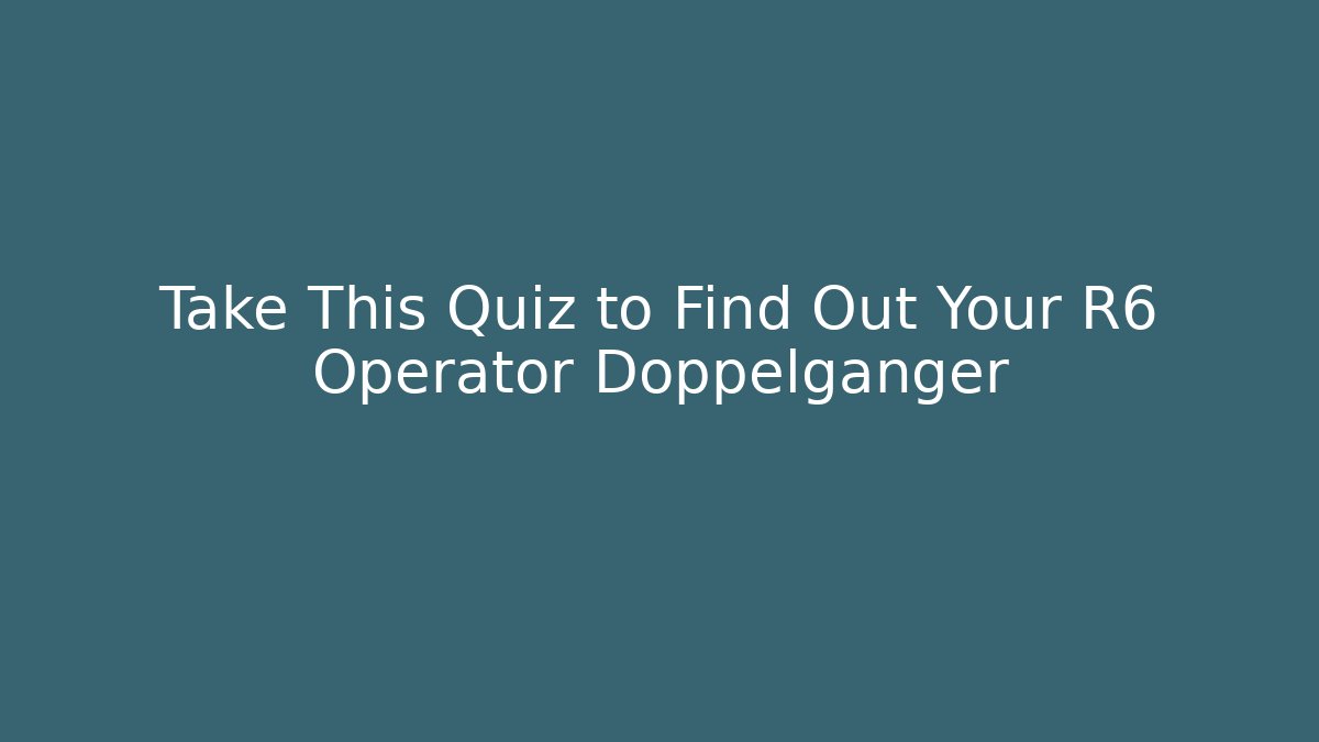 Take This Quiz to Find Out Your R6 Operator Doppelganger