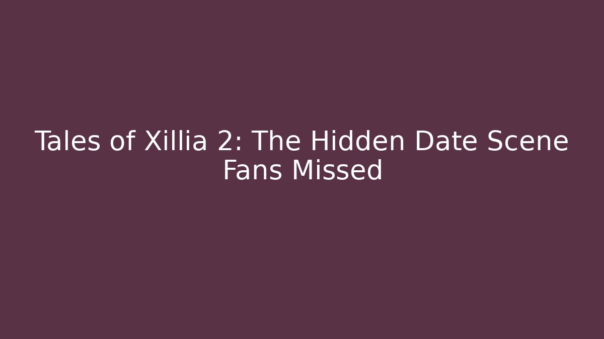 Tales of Xillia 2: The Hidden Date Scene Fans Missed