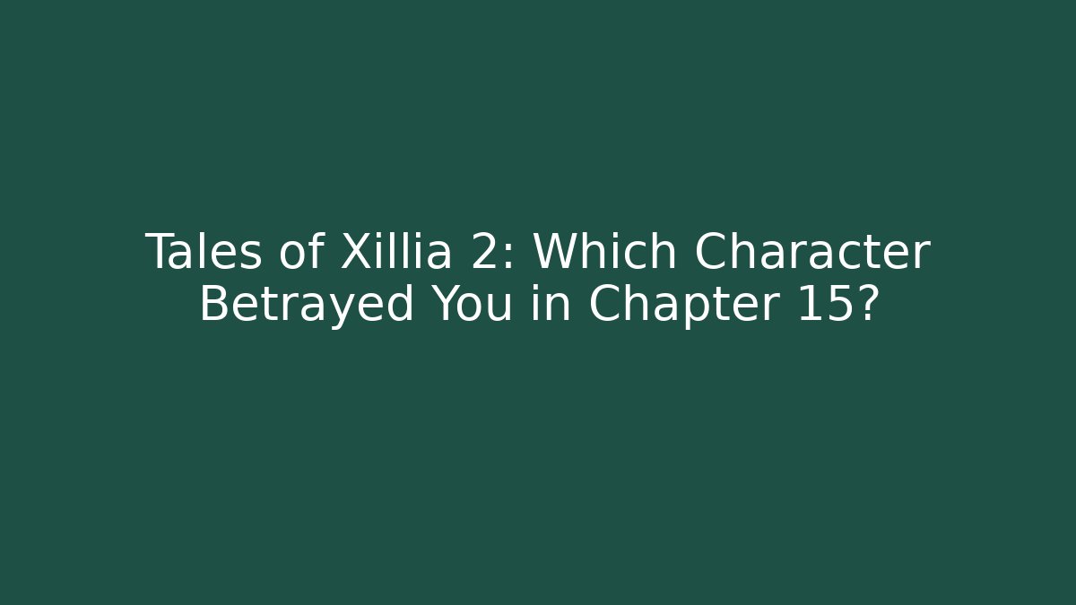 Tales of Xillia 2: Which Character Betrayed You in Chapter 15?