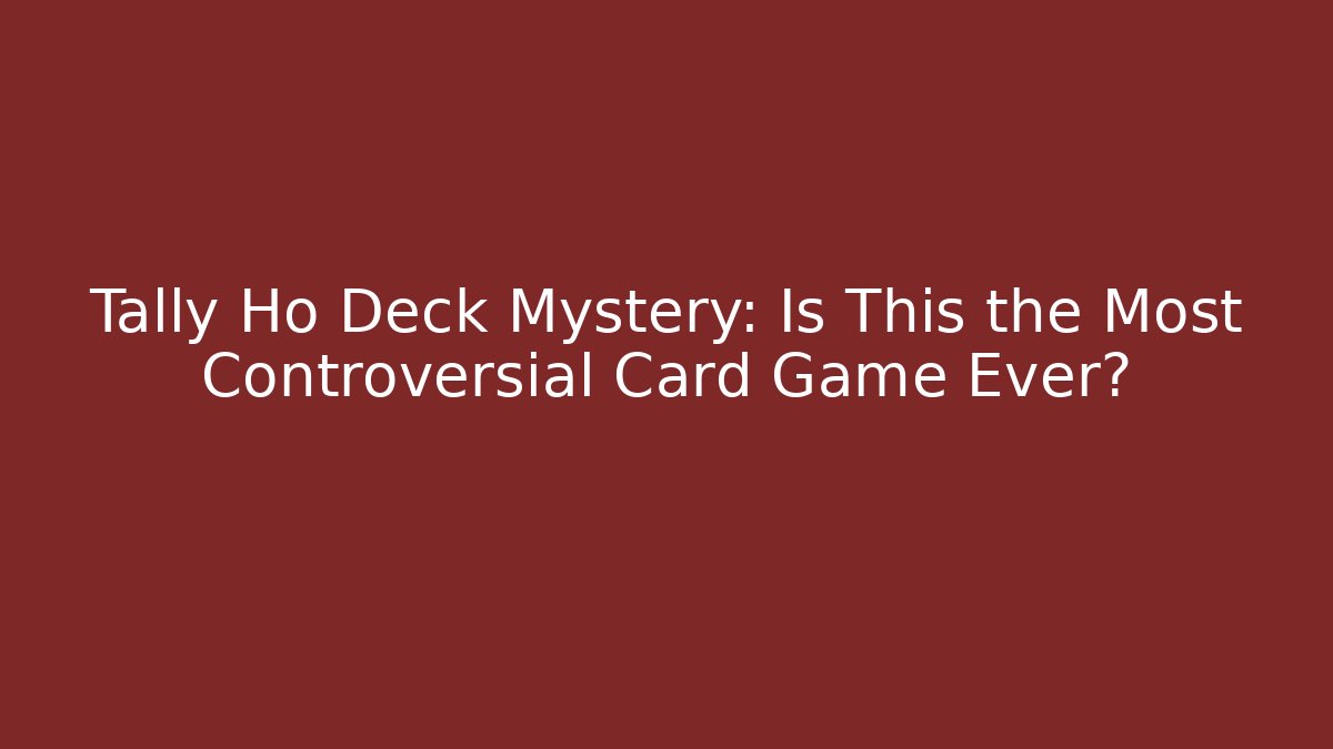Tally Ho Deck Mystery: Is This the Most Controversial Card Game Ever?