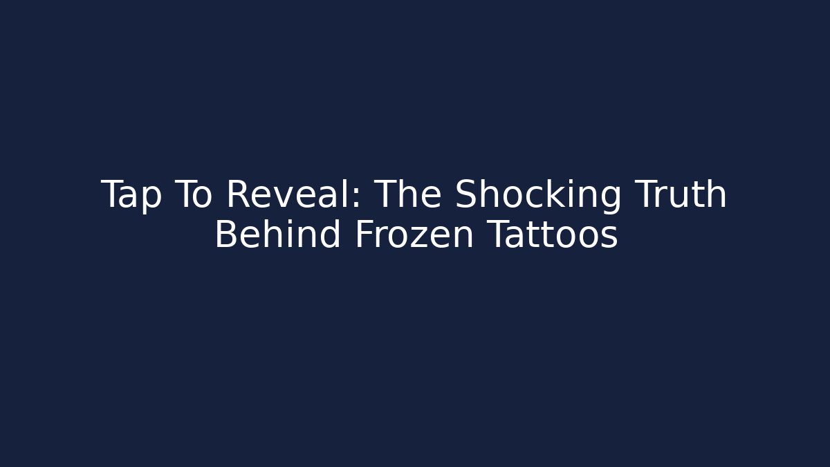 Tap To Reveal: The Shocking Truth Behind Frozen Tattoos