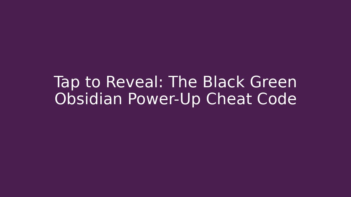 Tap to Reveal: The Black Green Obsidian Power-Up Cheat Code - Buddy Program