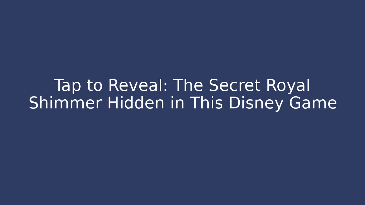 Tap to Reveal: The Secret Royal Shimmer Hidden in This Disney Game