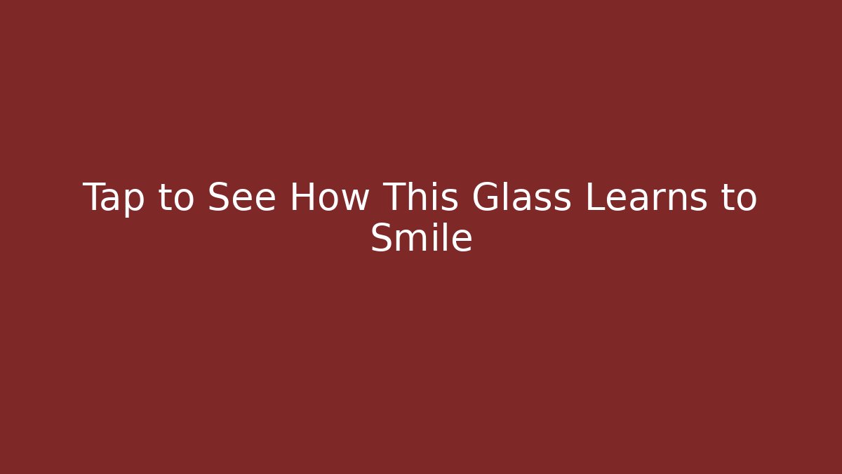 Tap to See How This Glass Learns to Smile - Buddy Program