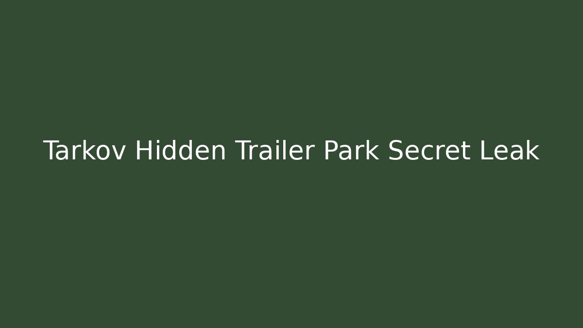 Tarkov Hidden Trailer Park Secret Leak