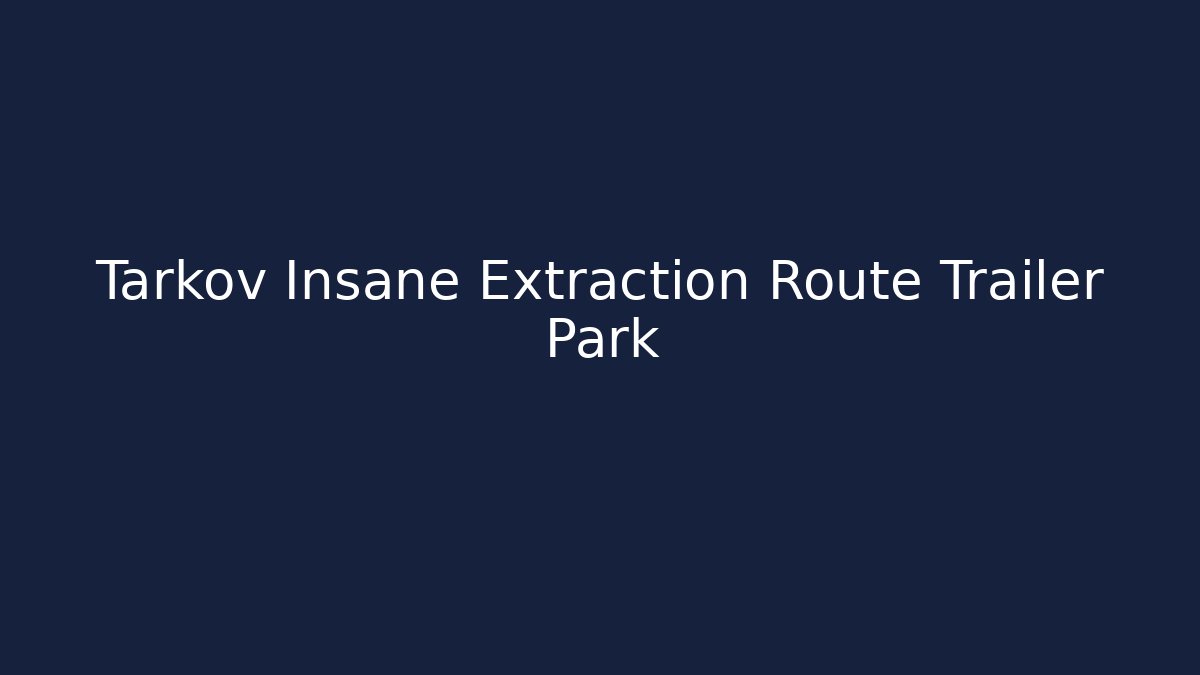 Tarkov Insane Extraction Route Trailer Park