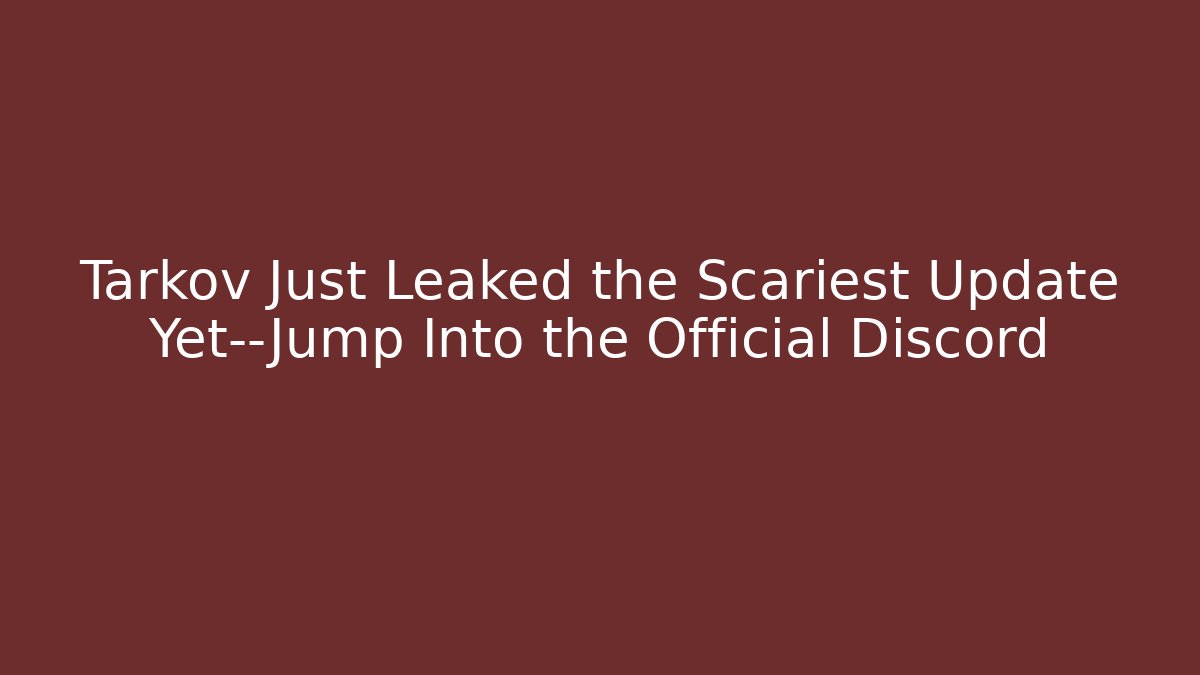 Tarkov Just Leaked the Scariest Update Yet—Jump Into the Official Discord