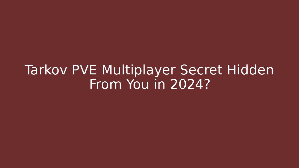 Tarkov PVE Multiplayer Secret Hidden From You in 2024?