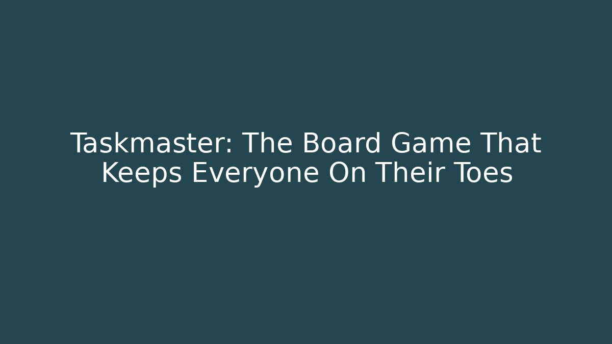 Taskmaster: The Board Game That Keeps Everyone On Their Toes