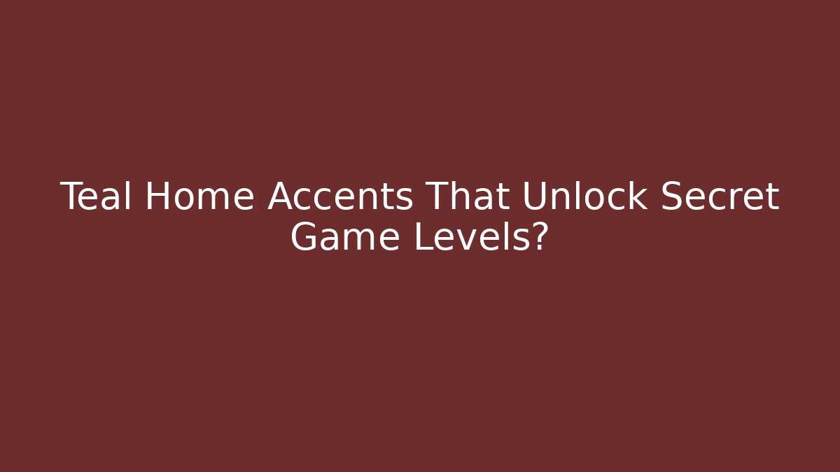 Teal Home Accents That Unlock Secret Game Levels?