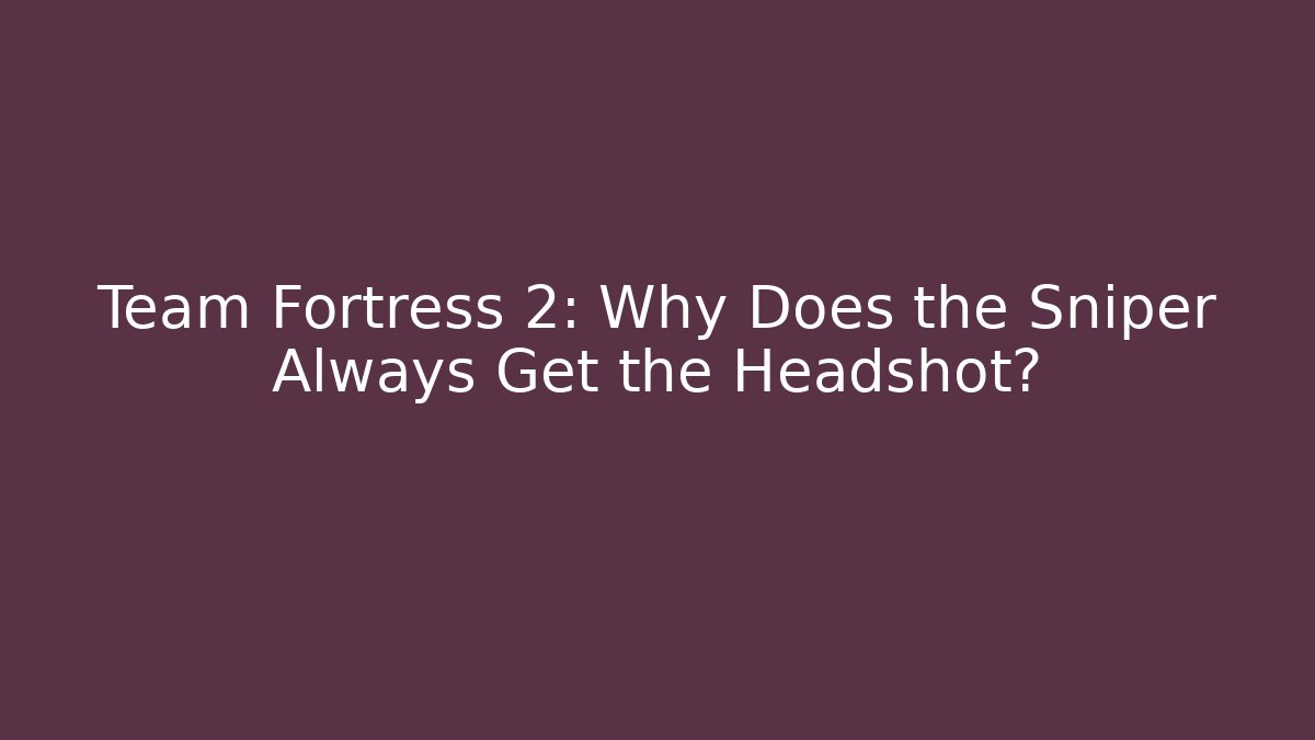 Team Fortress 2: Why Does the Sniper Always Get the Headshot?