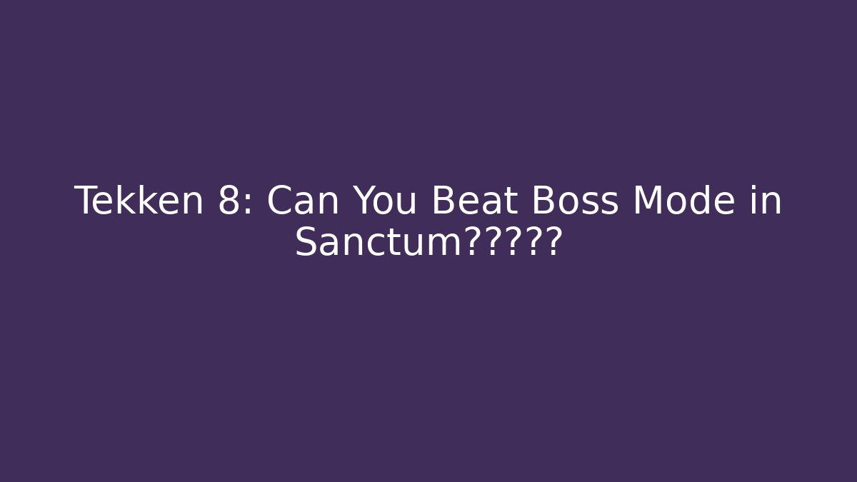 Tekken 8: Can You Beat Boss Mode in Sanctum?惊心动魄