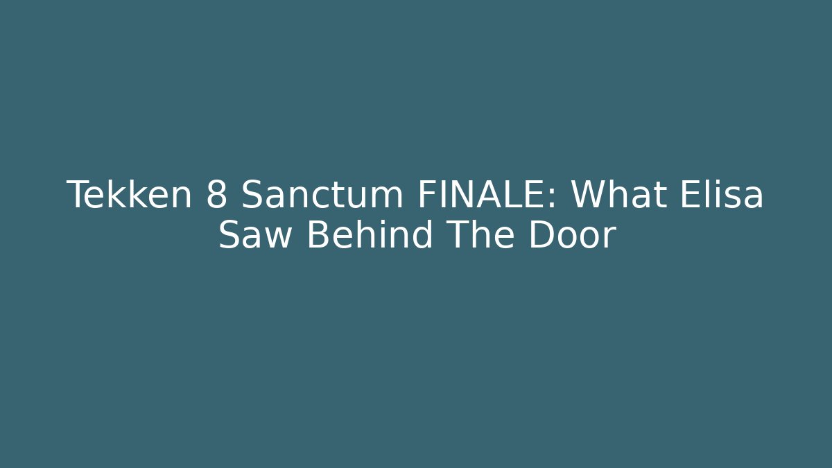 Tekken 8 Sanctum FINALE: What Elisa Saw Behind The Door