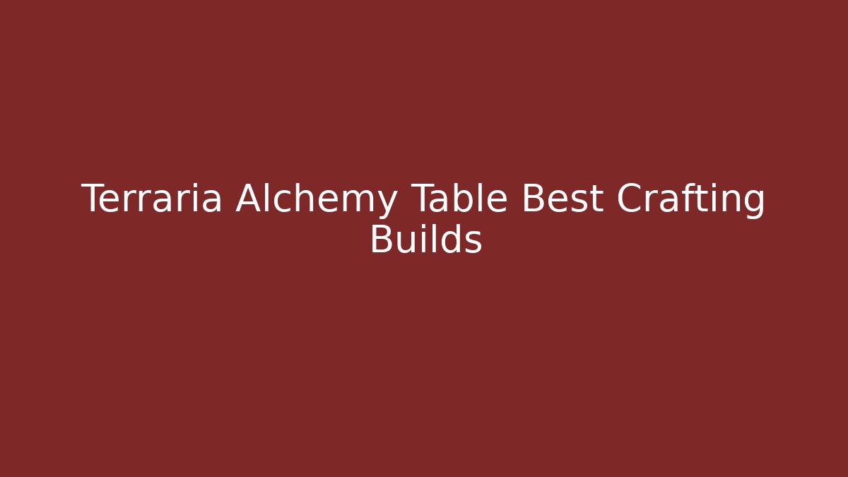 Terraria Alchemy Table Best Crafting Builds