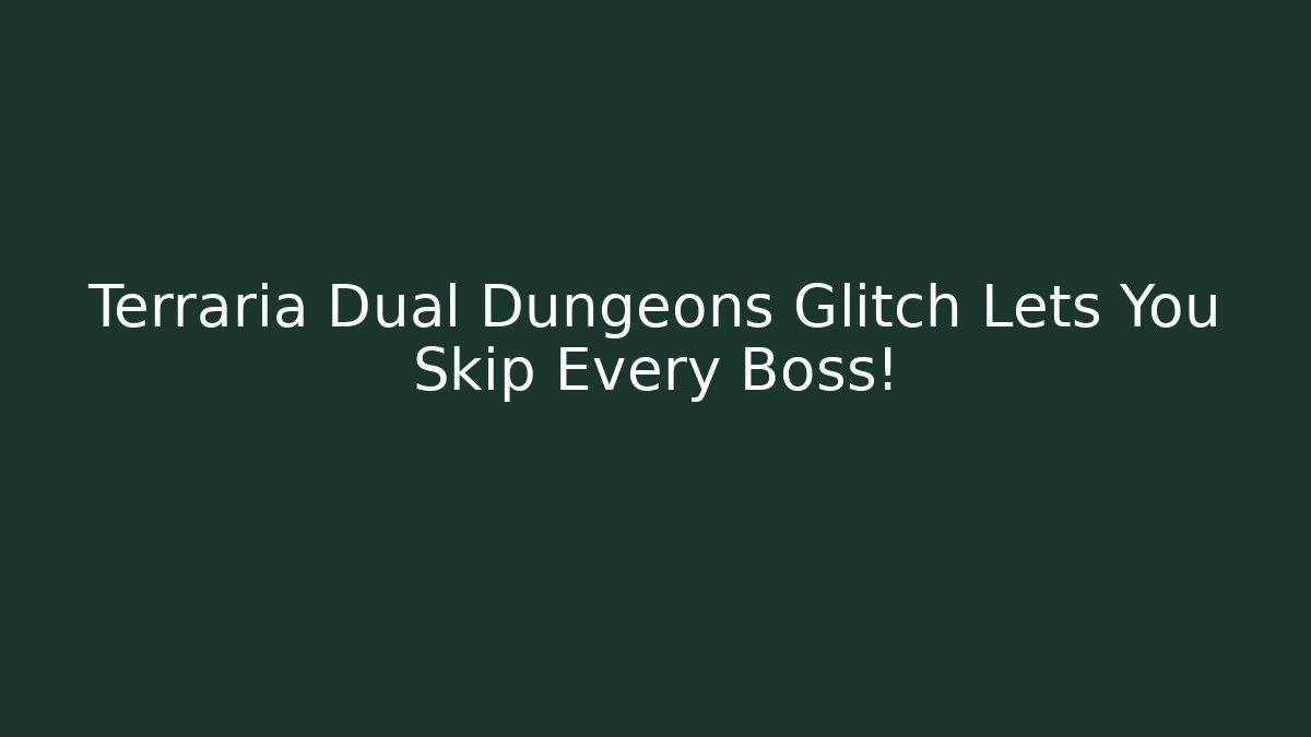 Terraria Dual Dungeons Glitch Lets You Skip Every Boss!
