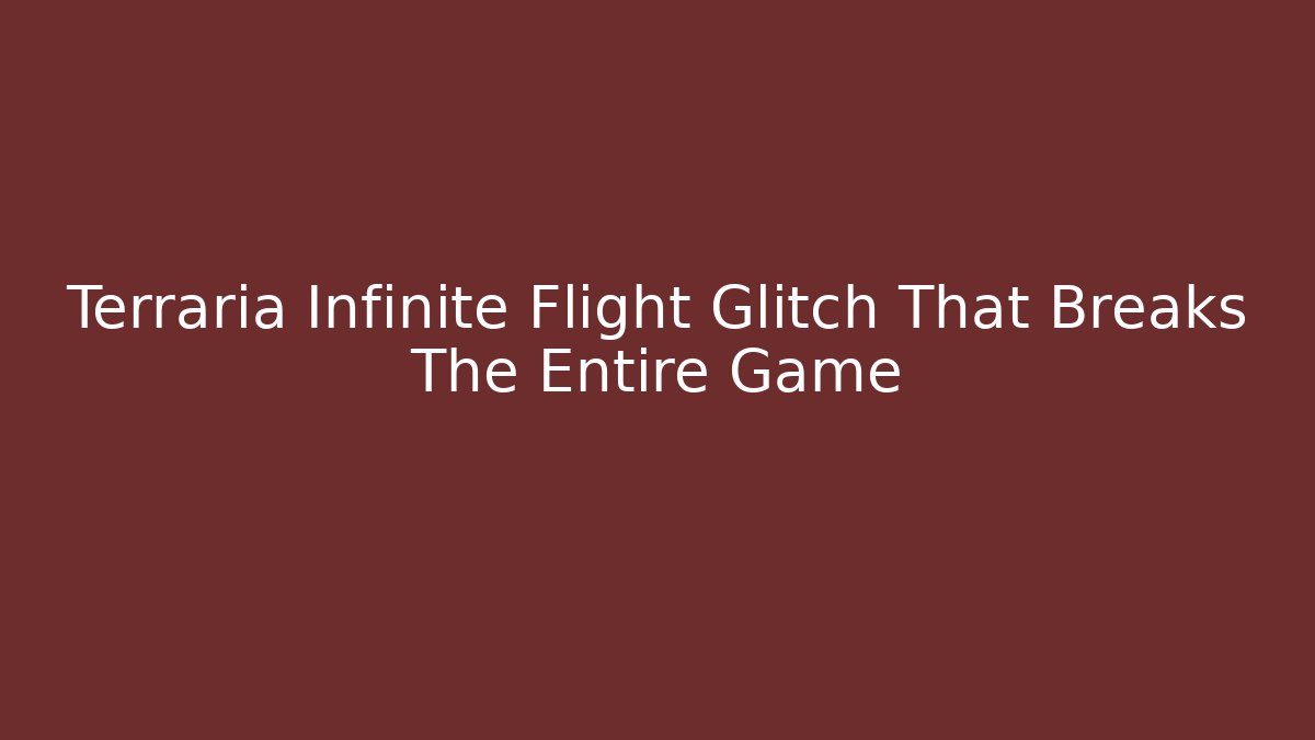 Terraria Infinite Flight Glitch That Breaks The Entire Game