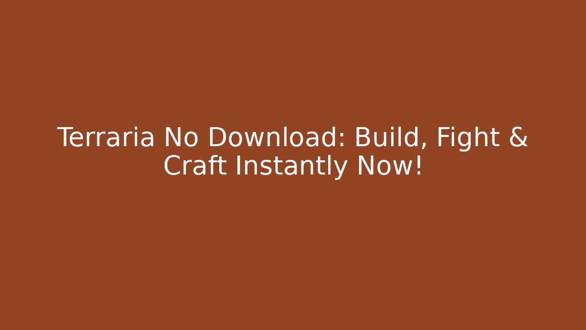 Terraria No Download: Build, Fight & Craft Instantly Now!