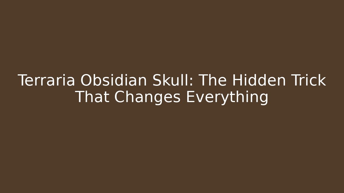 Terraria Obsidian Skull: The Hidden Trick That Changes Everything