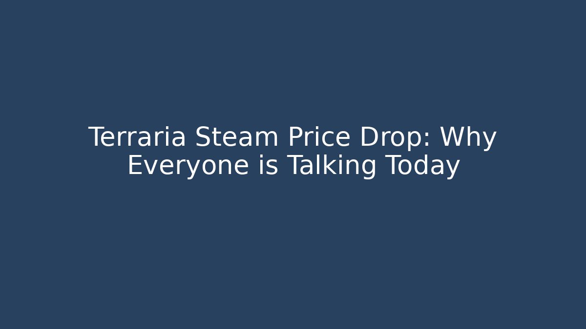 Terraria Steam Price Drop: Why Everyone is Talking Today