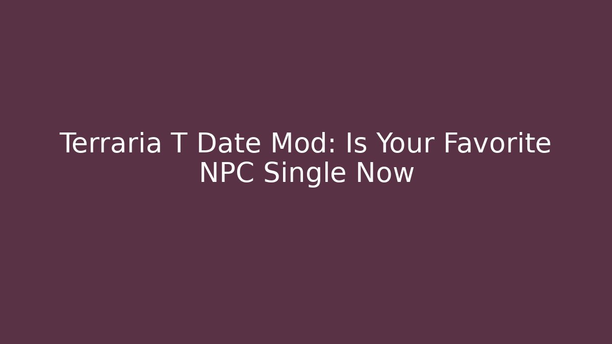 Terraria T Date Mod: Is Your Favorite NPC Single Now - Buddy Program