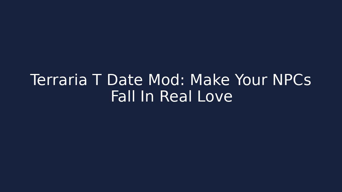 Terraria T Date Mod: Make Your NPCs Fall In Real Love