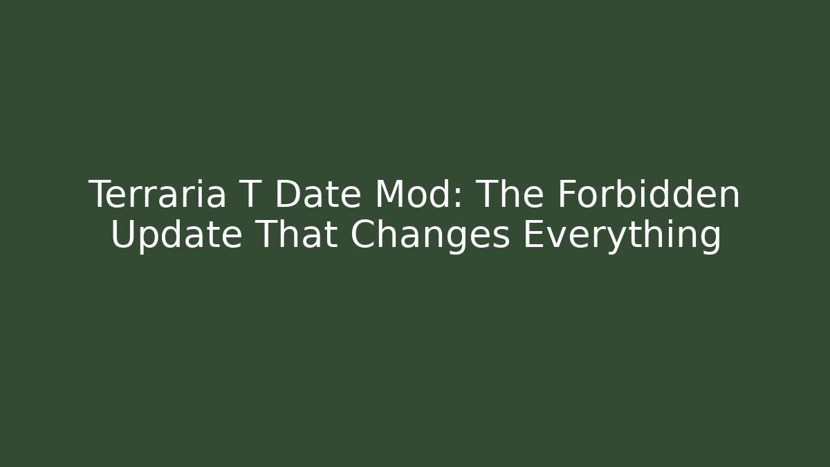Terraria T Date Mod: The Forbidden Update That Changes Everything