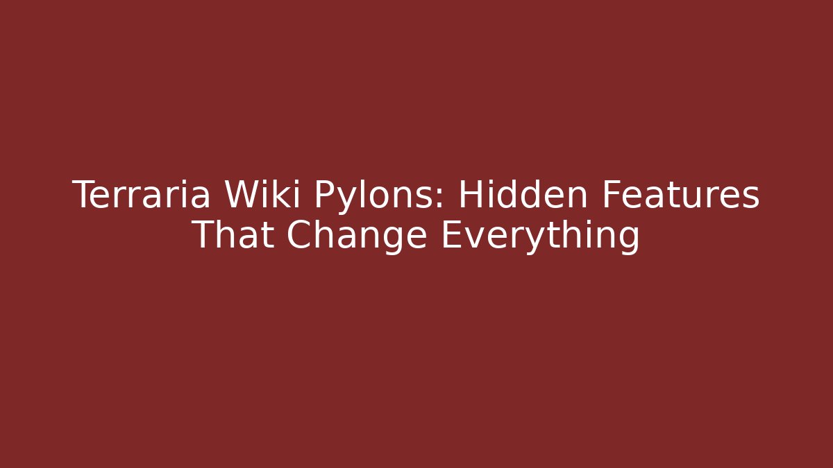 Terraria Wiki Pylons: Hidden Features That Change Everything