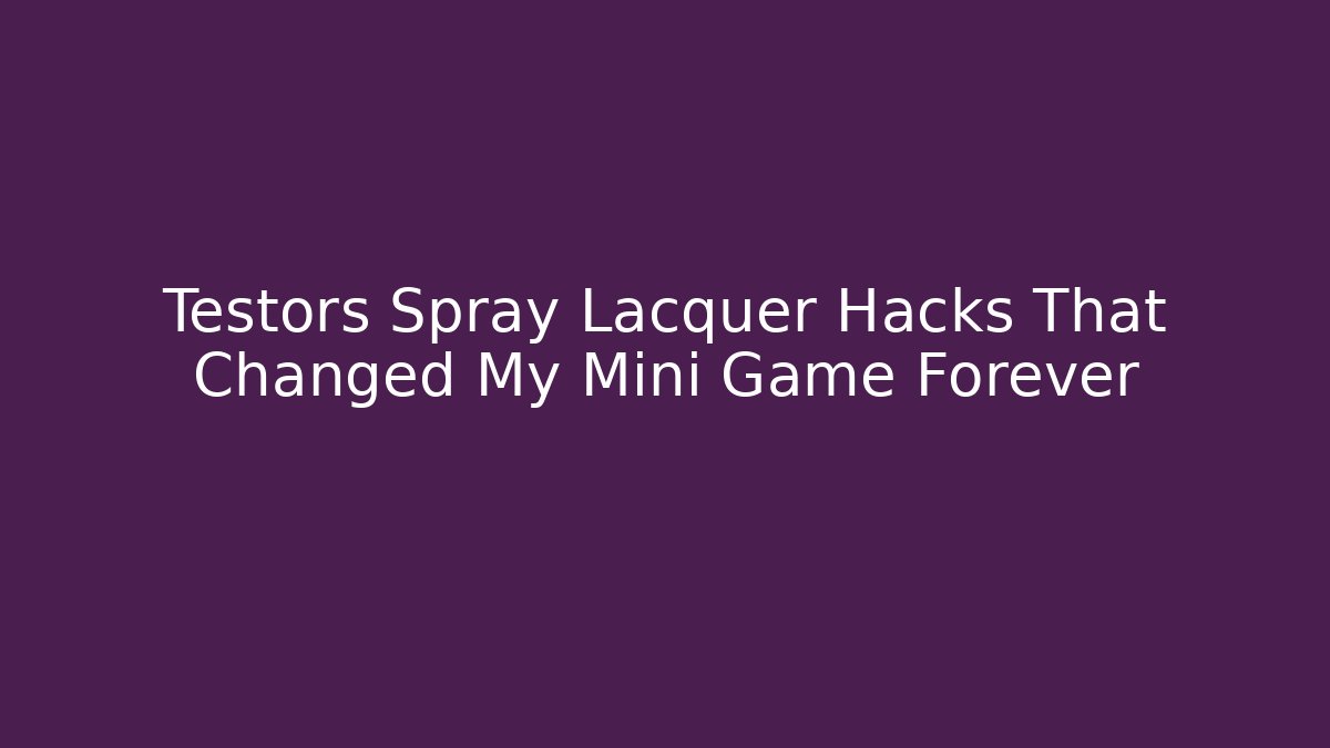 Testors Spray Lacquer Hacks That Changed My Mini Game Forever - Buddy Program