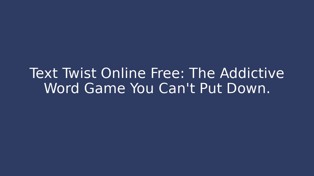 Text Twist Online Free: The Addictive Word Game You Can't Put Down.