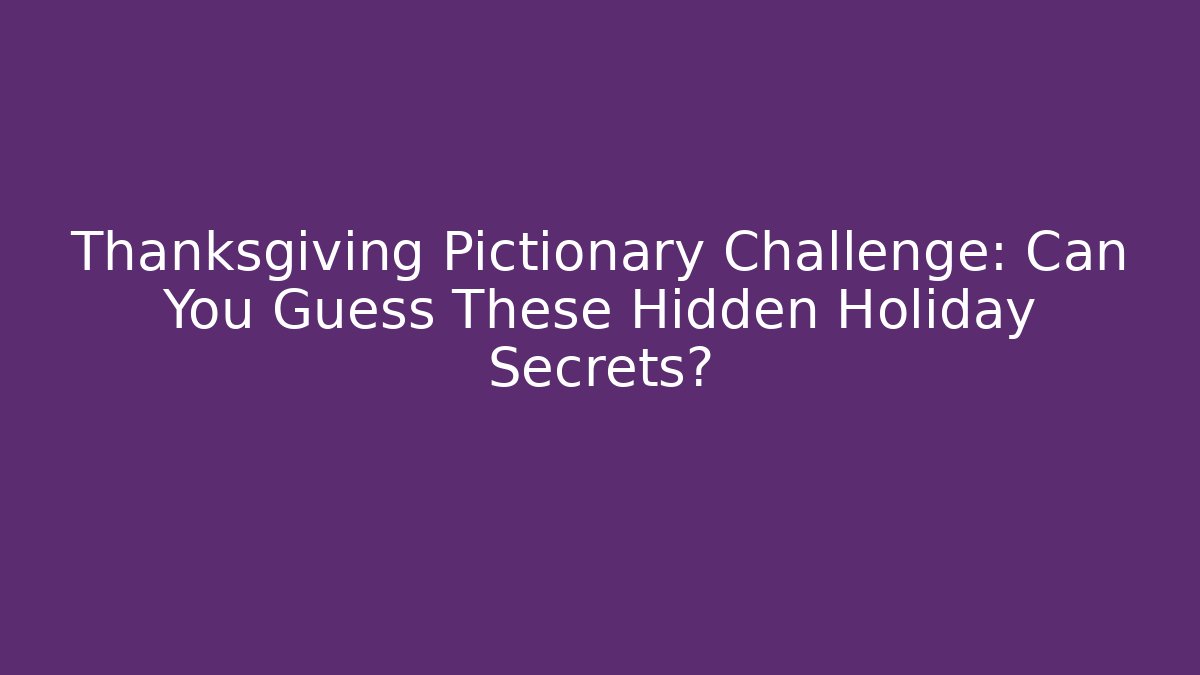 Thanksgiving Pictionary Challenge: Can You Guess These Hidden Holiday Secrets?