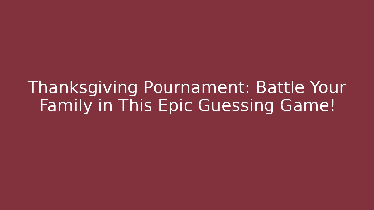 Thanksgiving Pournament: Battle Your Family in This Epic Guessing Game!