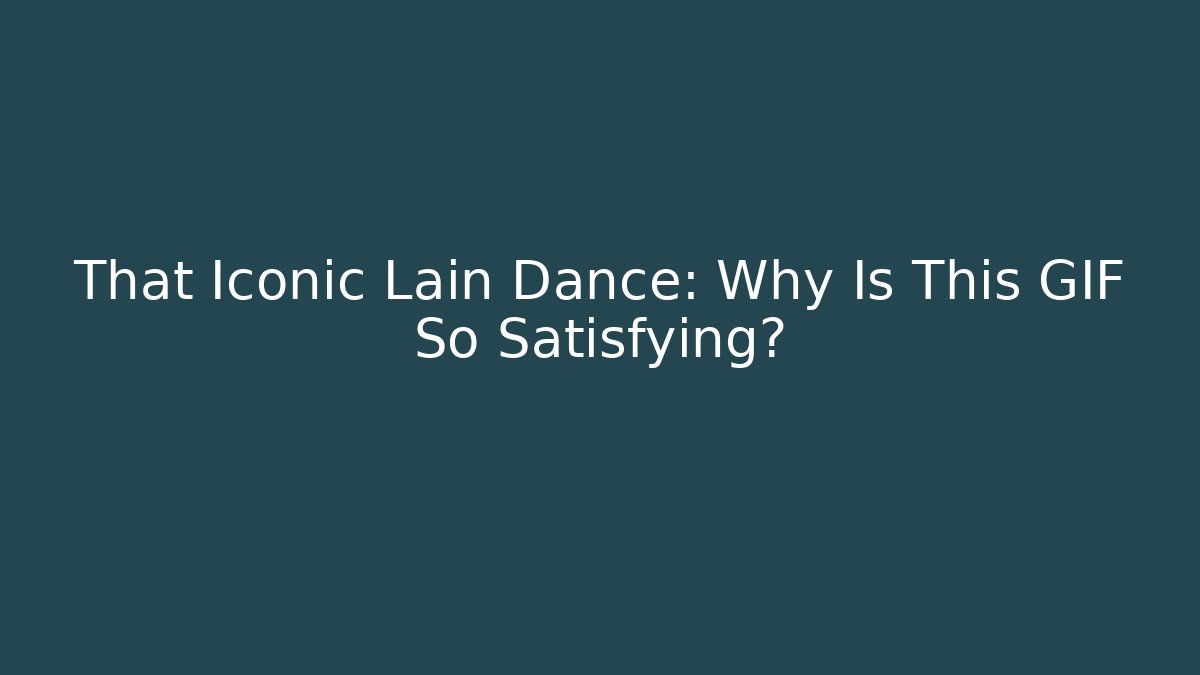 That Iconic Lain Dance: Why Is This GIF So Satisfying?
