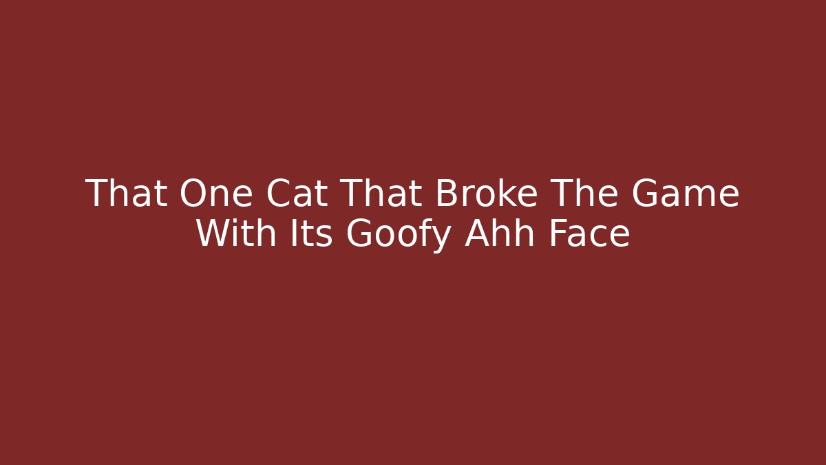 That One Cat That Broke The Game With Its Goofy Ahh Face