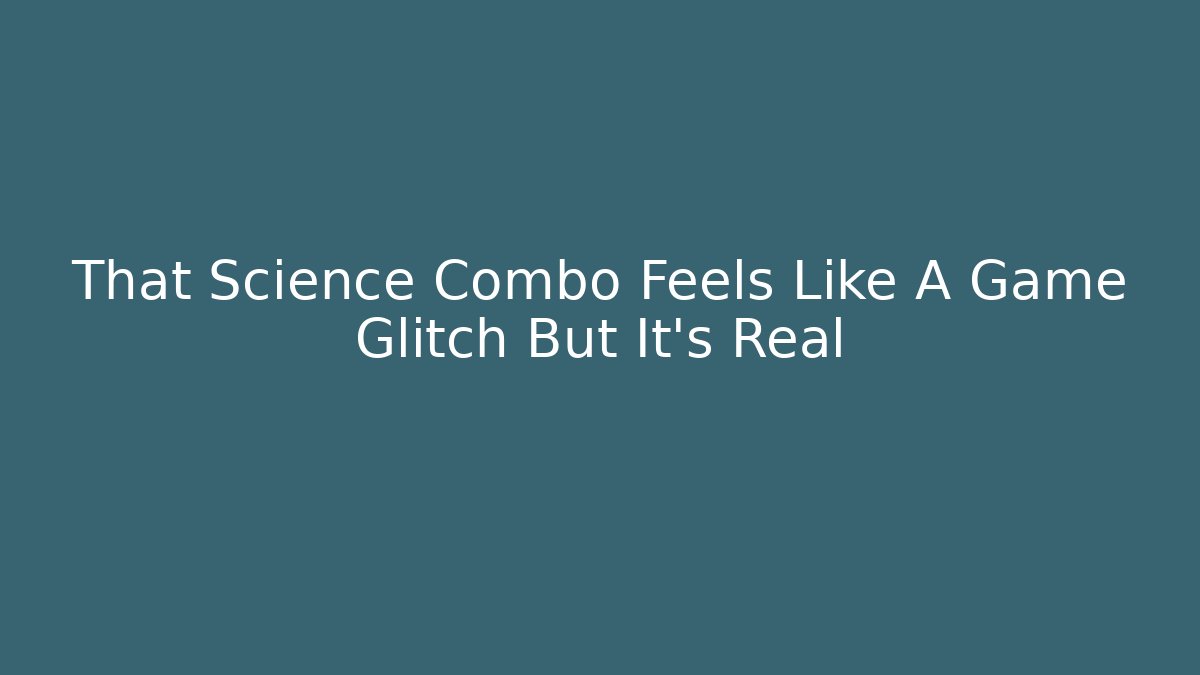 That Science Combo Feels Like A Game Glitch But It’s Real