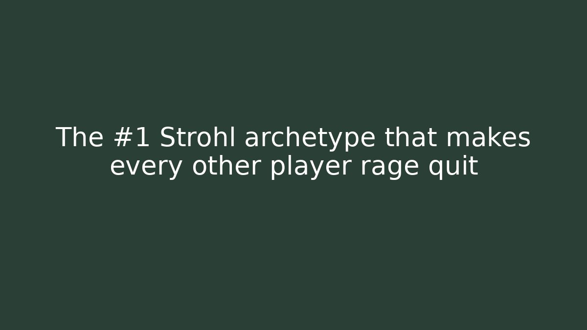 The #1 Strohl archetype that makes every other player rage quit