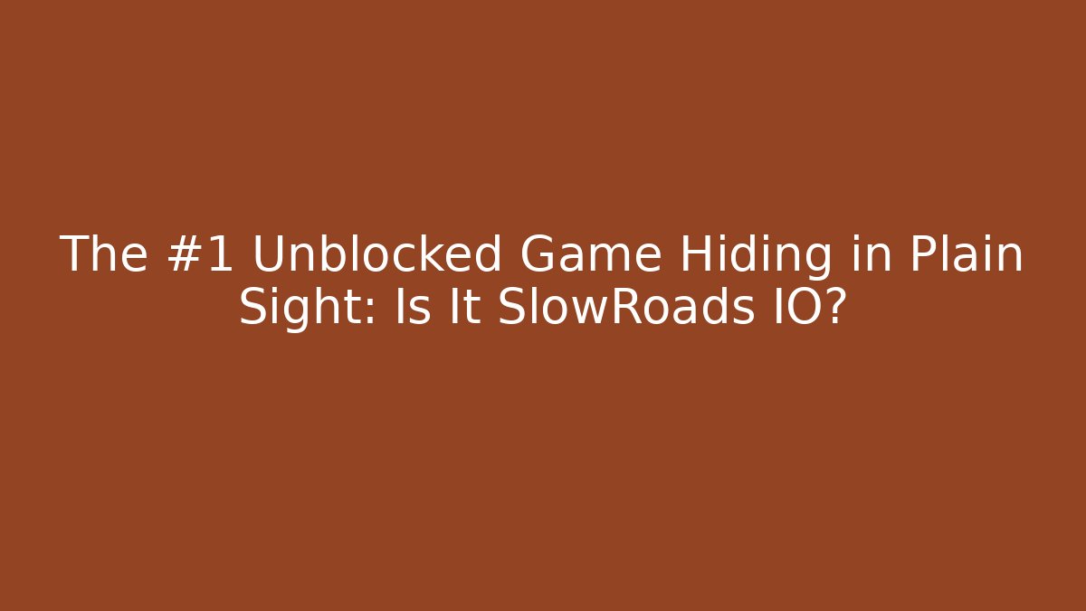 The #1 Unblocked Game Hiding in Plain Sight: Is It SlowRoads IO?
