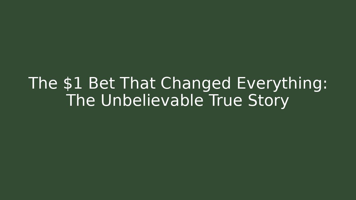 The $1 Bet That Changed Everything: The Unbelievable True Story