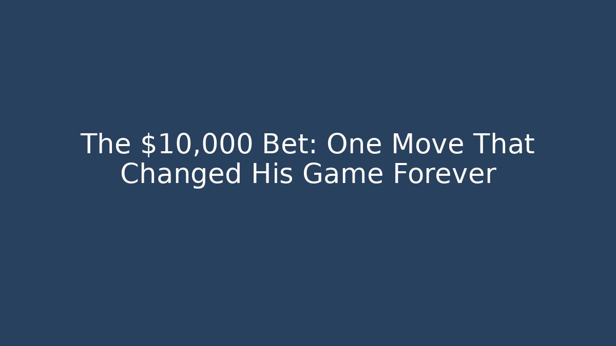 The $10,000 Bet: One Move That Changed His Game Forever